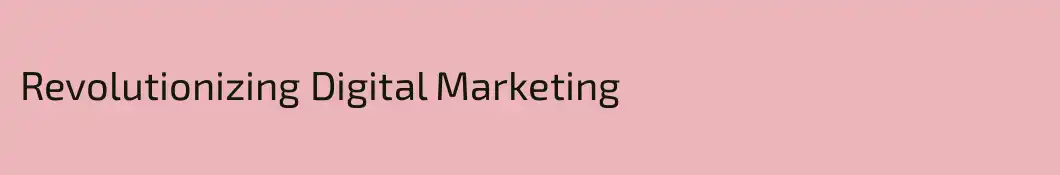 Revolutionizing Digital Marketing